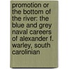 Promotion or the Bottom of the River: The Blue and Grey Naval Careers of Alexander F. Warley, South Carolinian by John M. Stickney