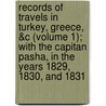 Records Of Travels In Turkey, Greece, &C (Volume 1); With The Capitan Pasha, In The Years 1829, 1830, And 1831 door Sir Adolphus Slade