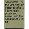 Sakoontala , Or, the Lost Ring; An Indian Drama Tr. Into English Prose and Verse from the Sanskrit of K Lid Sa door Klidsa