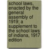 School Laws, Enacted by the General Assembly of 1919; A Supplement to the School Laws of Indiana, 1917 Edition door Indiana