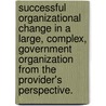 Successful Organizational Change In A Large, Complex, Government Organization From The Provider's Perspective. door Kenneth Greenlinger