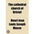 The Cathedral Church of Bristol; A Description of Its Fabric and a Brief History of the Episcopal See Volume 4