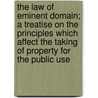 The Law of Eminent Domain; A Treatise on the Principles Which Affect the Taking of Property for the Public Use by Philip Nichols