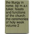 The Liturgy in Rome. by M.A.R. Tuker. Feasts and Functions of the Church. the Ceremonies of Holy Week Volume 2