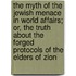 The Myth of the Jewish Menace in World Affairs; Or, the Truth About the Forged Protocols of the Elders of Zion