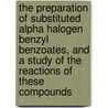 The Preparation of Substituted Alpha Halogen Benzyl Benzoates, and a Study of the Reactions of These Compounds door Roger Adams