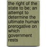 The Right of the State to Be; An Attempt to Determine the Ultimate Human Prerogative on Which Government Rests door Fred Manville Taylor