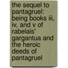 The Sequel To Pantagruel: Being Books Iii, Iv, And V Of Rabelais' Gargantua And The Heroic Deeds Of Pantagruel door François Rabelais