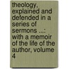 Theology, Explained and Defended in a Series of Sermons ...: with a Memoir of the Life of the Author, Volume 4 door Timothy Dwight
