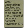 Water Undertakings (England and Wales). Return to an Order of the ... House of Commons, Dated 24 November 1910 door Great Britain Local Government Board