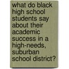 What Do Black High School Students Say About Their Academic Success In A High-Needs, Suburban School District? door Jacquelyne M. Cody