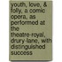 Youth, Love, & Folly, a Comic Opera, as Performed at the Theatre-Royal, Drury-Lane, With Distinguished Success