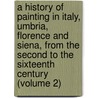 A History Of Painting In Italy, Umbria, Florence And Siena, From The Second To The Sixteenth Century (Volume 2) by Sir Joseph Archer Crowe