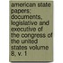 American State Papers; Documents, Legislative and Executive of the Congress of the United States Volume 8, V. 1