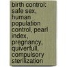 Birth Control: Safe Sex, Human Population Control, Pearl Index, Pregnancy, Quiverfull, Compulsory Sterilization by Books Llc