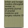 British and Foreign Medico-Chirurgical Review; Or, Quarterly Journal of Practial Medicine and Surgery Volume 13 door Unknown Author