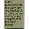 Butter Production On The Dairy Farm - A Collection Of Articles On The Methods And Equipment Of The Dairy Farmer by Authors Various