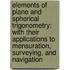 Elements of Plane and Spherical Trigonometry: with Their Applications to Mensuration, Surveying, and Navigation