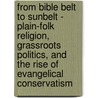 From Bible Belt to Sunbelt - Plain-Folk Religion, Grassroots Politics, and the Rise of Evangelical Conservatism door Darren Dochuk