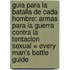 Guia Para la Batalla de Cada Hombre: Armas Para la Guerra Contra la Tentacion Sexual = Every Man's Battle Guide