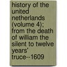 History of the United Netherlands (Volume 4); from the Death of William the Silent to Twelve Years' Truce--1609 by John Lothrop Motley