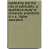 Leadership And The Role Of Spirituality: A Qualitative Study Of University Presidents In U.S. Higher Education. door William H. Langer