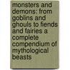 Monsters and Demons: From Goblins and Ghouls to Fiends and Fairies a Complete Compendium of Mythological Beasts by Charlotte Montague