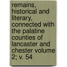 Remains, Historical and Literary, Connected with the Palatine Counties of Lancaster and Chester Volume 2; V. 54 door Manchester Chetham Society