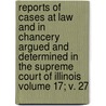 Reports of Cases at Law and in Chancery Argued and Determined in the Supreme Court of Illinois Volume 17; V. 27 door Illinois. Supreme Court