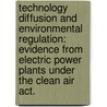 Technology Diffusion And Environmental Regulation: Evidence From Electric Power Plants Under The Clean Air Act. door Elaine F. Frey