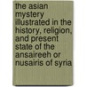 The Asian Mystery Illustrated in the History, Religion, and Present State of the Ansaireeh or Nusairis of Syria by Samuel Lyde