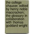 The College Chaucer. Edited by Henry Noble Maccracken; The Glossary in Collaboration with Thomas Goddard Wright
