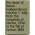 The Dawn of Italian Independence Volume 1; Italy from the Congress of Vienna, 1814, to the Fall of Venice, L849