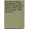 The Dawn of Italian Independence; Italy from the Congress of Vienna, 1814, to the Fall of Venice, 1849 Volume 2 door William Roscoe Thayer