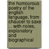 The Humourous Poetry of the English Language, from Chaucer to Saxe ... with Notes, Explanatory and Biographical