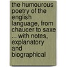 The Humourous Poetry of the English Language, from Chaucer to Saxe ... with Notes, Explanatory and Biographical by James Parton