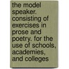 The Model Speaker. Consisting of Exercises in Prose and Poetry. for the Use of Schools, Academies, and Colleges door Philip Lawrence