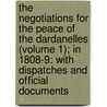 The Negotiations For The Peace Of The Dardanelles (Volume 1); In 1808-9: With Dispatches And Official Documents by Sir Robert Adair