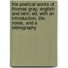The Poetical Works Of Thomas Gray, English And Latin; Ed. With An Introduction, Life, Notes, And A Bibliography door Thomas Gray