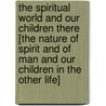 The Spiritual World and Our Children There [The Nature of Spirit and of Man and Our Children in the Other Life] door Chauncey Giles