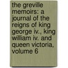 The Greville Memoirs: A Journal Of The Reigns Of King George Iv., King William Iv. And Queen Victoria, Volume 6 door Charles Greville