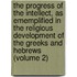 the Progress of the Intellect, As Ememplified in the Religious Development of the Greeks and Hebrews (Volume 2)