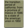 the Transition Period of California: from a Province of Mexico in 1846 to a State of the American Union in 1850 door Samuel Hopkins Willey