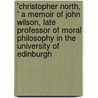 'Christopher North, ' a Memoir of John Wilson, Late Professor of Moral Philosophy in the University of Edinburgh door R. Shelton 1809-1880 Mackenzie