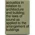 Acoustics in Relation to Architecture and Building; The Laws of Sound as Applied to the Arrangement of Buildings