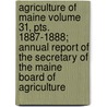 Agriculture of Maine Volume 31, Pts. 1887-1888; Annual Report of the Secretary of the Maine Board of Agriculture door Maine Dept of Agriculture
