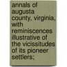 Annals of Augusta County, Virginia, with Reminiscences Illustrative of the Vicissitudes of Its Pioneer Settlers; door Joseph Addison Waddell