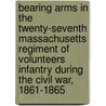 Bearing Arms in the Twenty-Seventh Massachusetts Regiment of Volunteers Infantry During the Civil War, 1861-1865 by William P. Derby