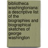 Bibliotheca Washingtoniana: a Descriptive List of the Biographies and Biographical Sketches of George Washington by William Spohn Baker