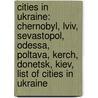 Cities In Ukraine: Chernobyl, Lviv, Sevastopol, Odessa, Poltava, Kerch, Donetsk, Kiev, List Of Cities In Ukraine door Books Llc